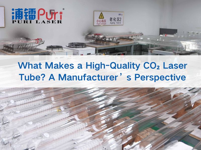 What Makes A High-Quality CO₂ Laser Tube? A Manufacturer’s Perspective