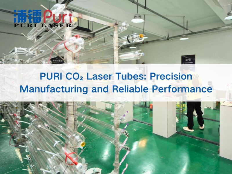 PURI CO₂ Laser Tubes: Precision Manufacturing And Reliable Performance