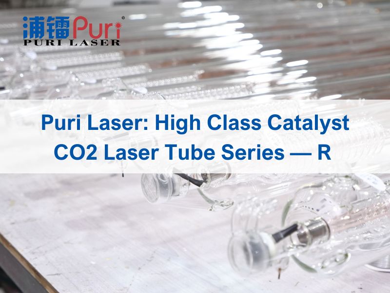 Puri Laser: High Class Catalyst CO2 Laser Tube Series — R 