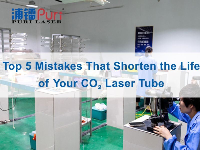 Top 5 Mistakes That Shorten the Life of Your CO₂ Laser Tube